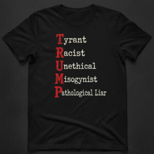 High-resolution image of the Tyrant Racist Unethical Misogynist Pathological Liar TRUMP Shirt suitable for online product display.