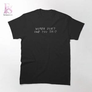 Women Don t Owe You Shirt 1 jpg photographed to showcase texture, printing accuracy, and build quality.