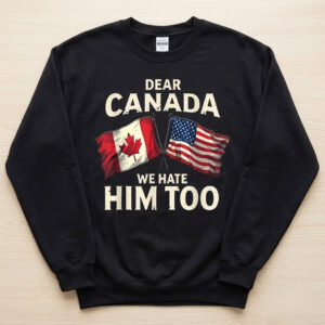 Dear Canada We Hate Him Too T Shirt 2 stylish fashion apparel for everyday casual wear with modern design and premium comfort